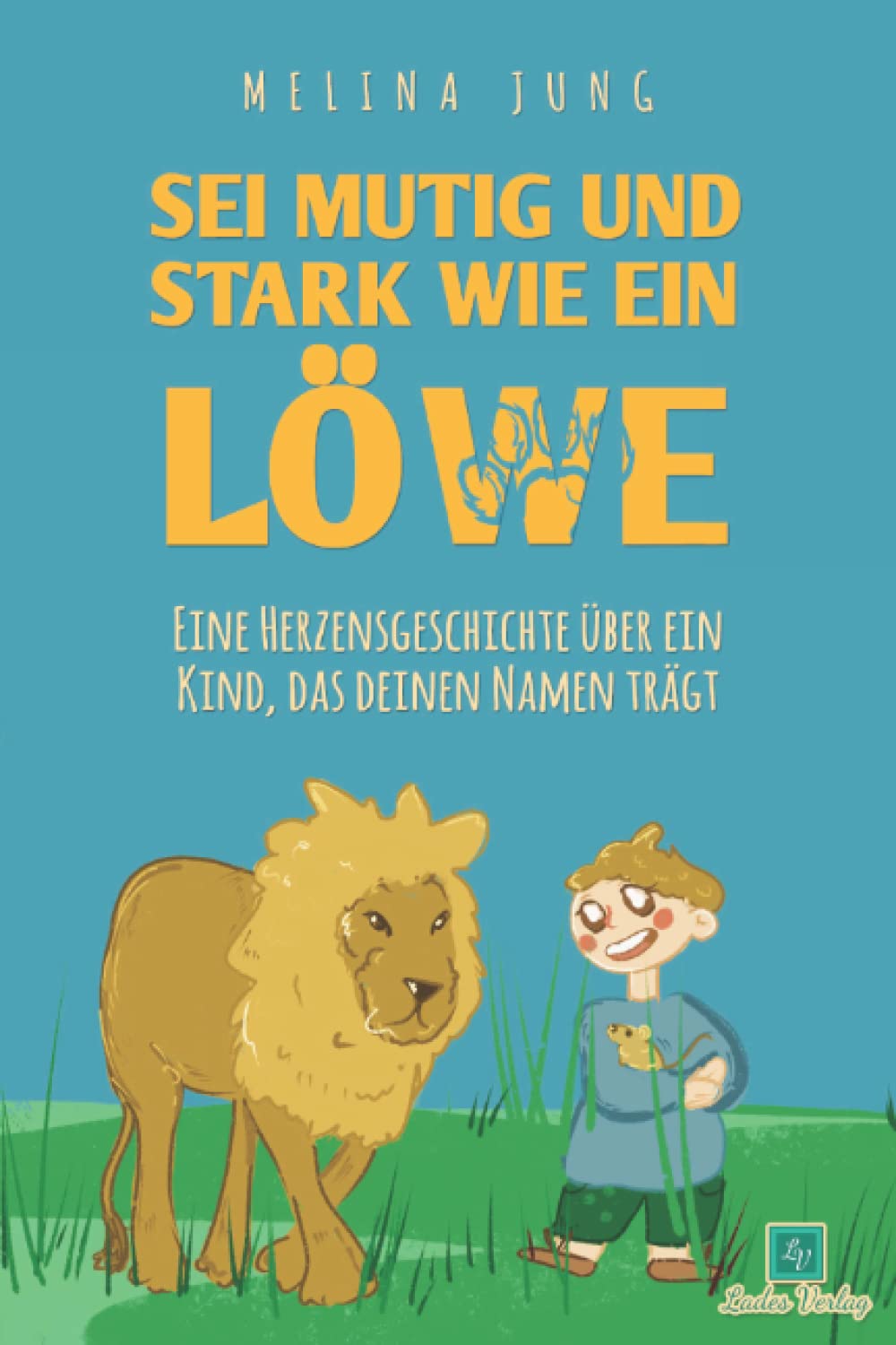 Sei mutig und stark wie ein Löwe: Eine inspirierende pädagogische Mutmachgeschichte über innere Stärke und Selbstvertrauen - Vorlesebuch & Selbstlesebuch für Jungs ab 4 Jahren Contemporary literature