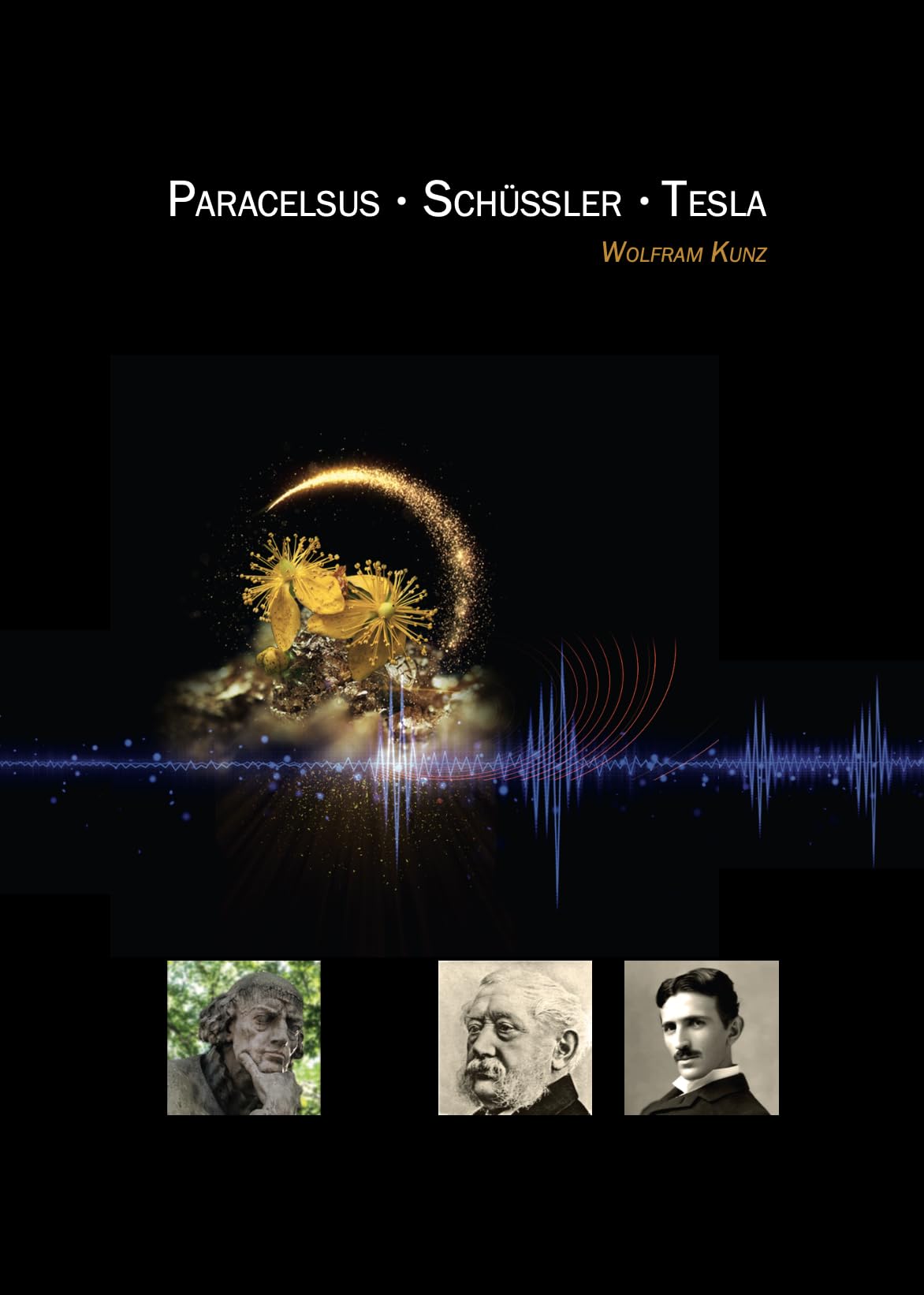 Paracelsus, Schüssler, Tesla von Wolfram Kunz - Wissen der Renaissance Health, Nutrition & Fitness