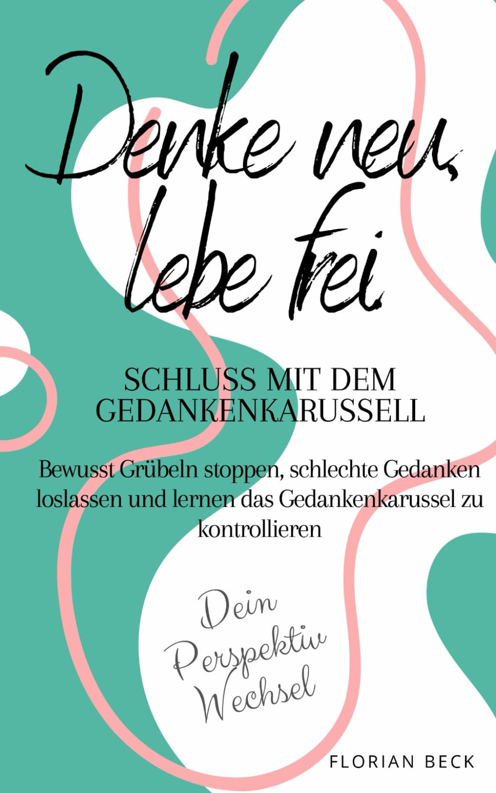 Schluss mit dem Gedankenkarussell - Bewusst Grübeln stoppen, schlechte Gedanken loswerden und lernen das Gedankenkreisen zu kontrollieren. Psychology