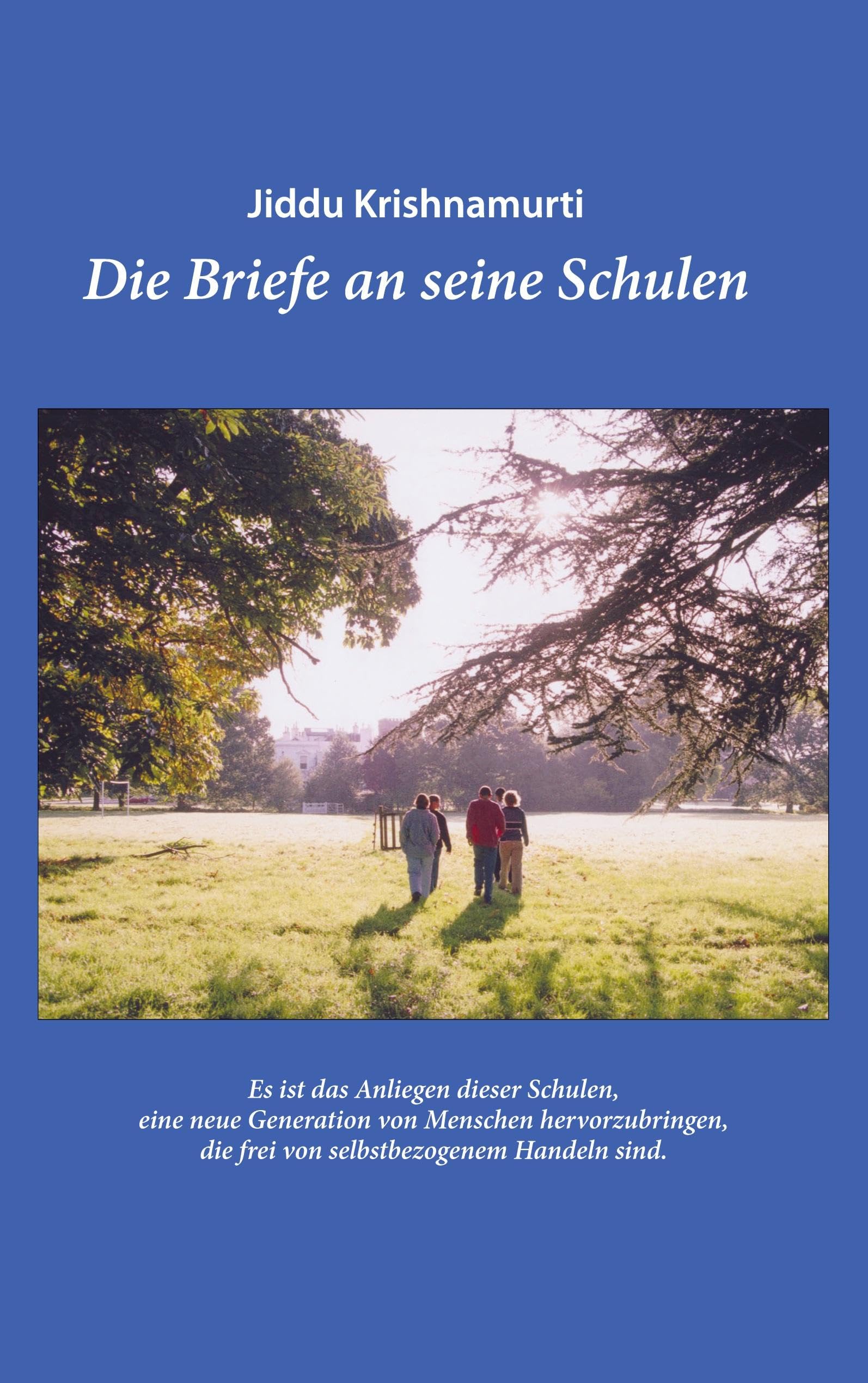 Jiddu Krishnamurti – Die Briefe an seine Schulen – Ein Leitfaden für eine Erziehung und Bildung, die zu Mitempfinden und einem Verantwortungsgefühl ... die frei von selbstbezogenem Handeln sind. Philosophy