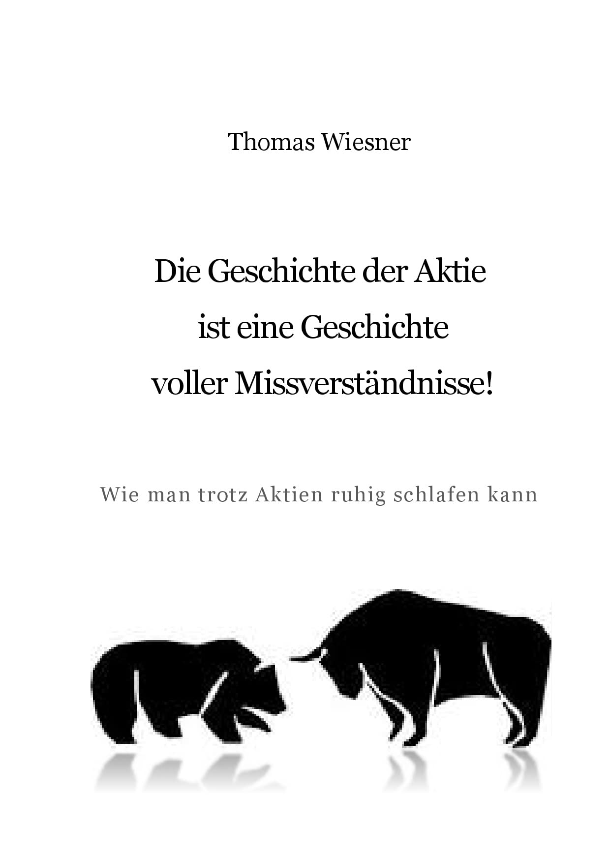 Die Geschichte der Aktie ist eine Geschichte voller Missverständnisse!: Wie man trotz Aktien ruhig schlafen kann Business, Finance & Career