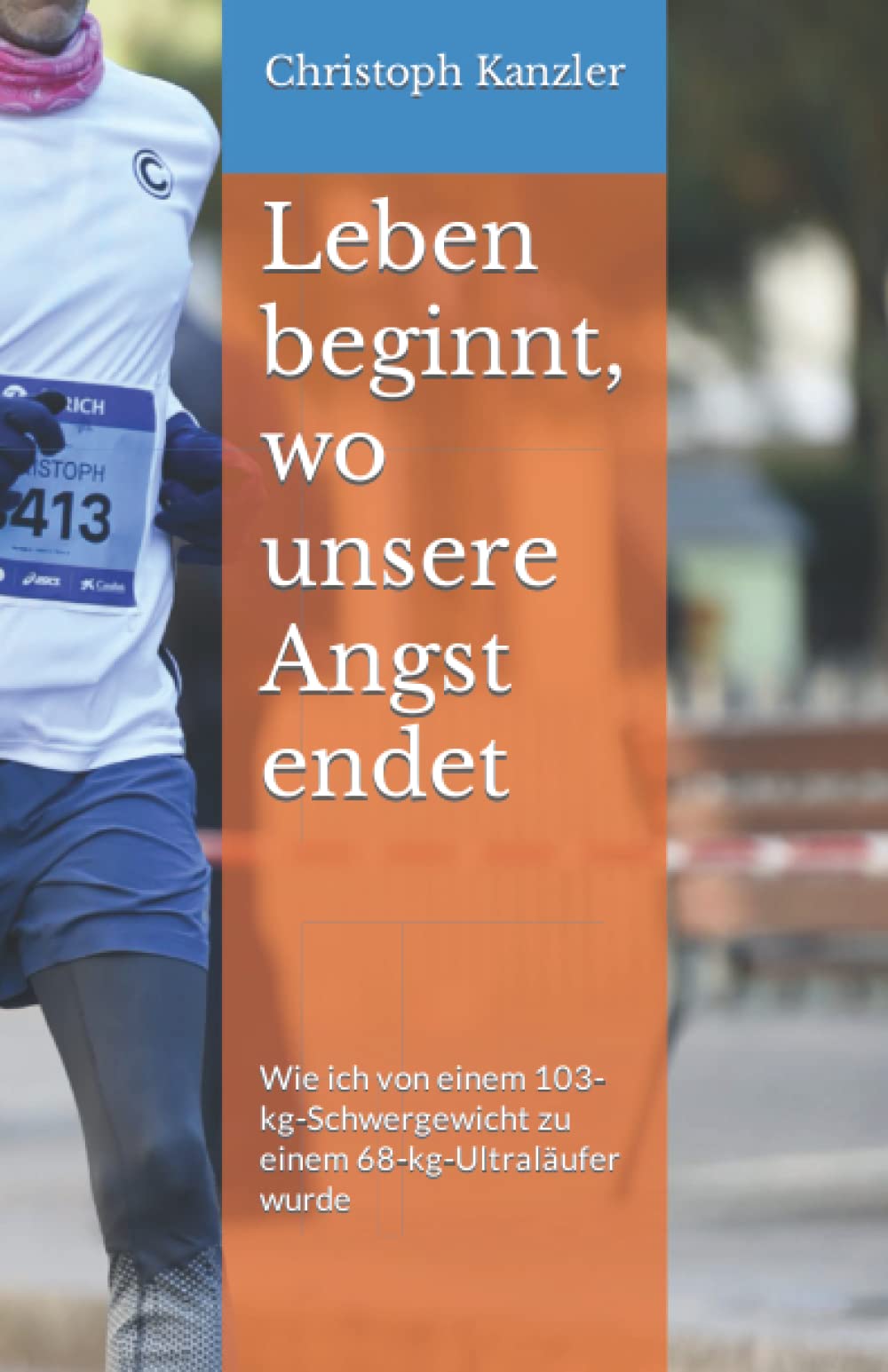 Leben beginnt, wo unsere Angst endet: Wie ich von einem 103-kg-Schwergewicht zu einem 68-kg-Ultraläufer wurde Health, Nutrition & Fitness