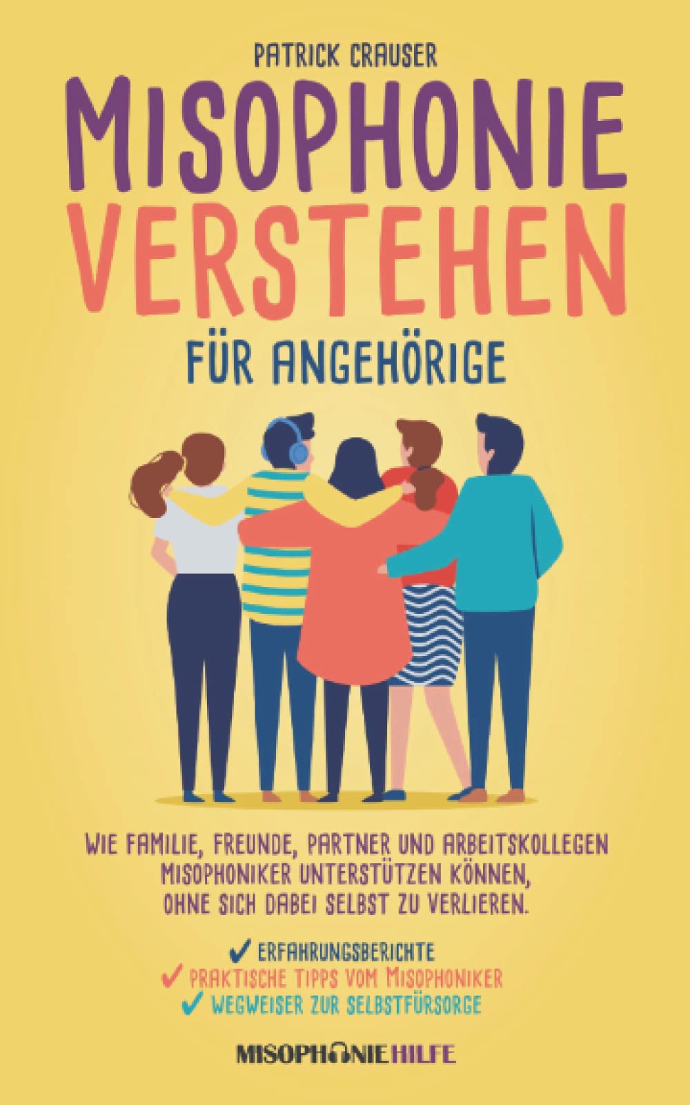 Misophonie verstehen für Angehörige: Wie Familie, Freunde, Partner und Arbeitskollegen Misophoniker unterstützen können, ohne sich dabei selbst zu verlieren. Self-help