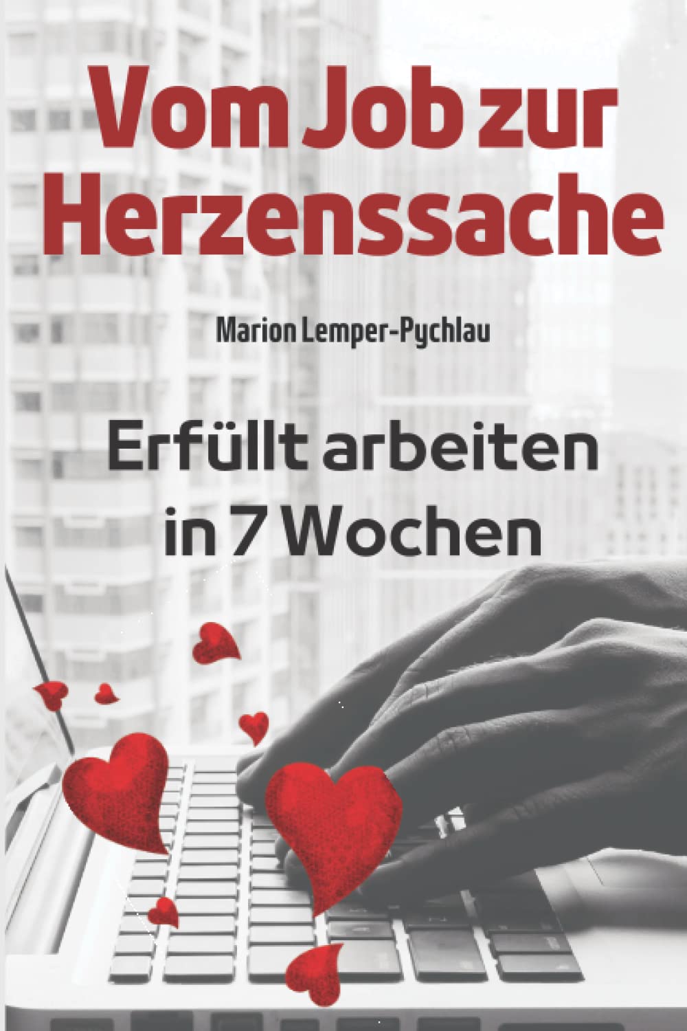 Vom Job zur Herzenssache: Erfüllt arbeiten in 7 Wochen Business, Finance & Career