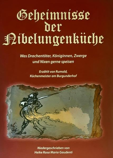 Geheimnisse der Nibelungenküche: Was Drachentöter, Königinnen, Zwerge und Nixen gerne speisen Leisure, Home & Garden