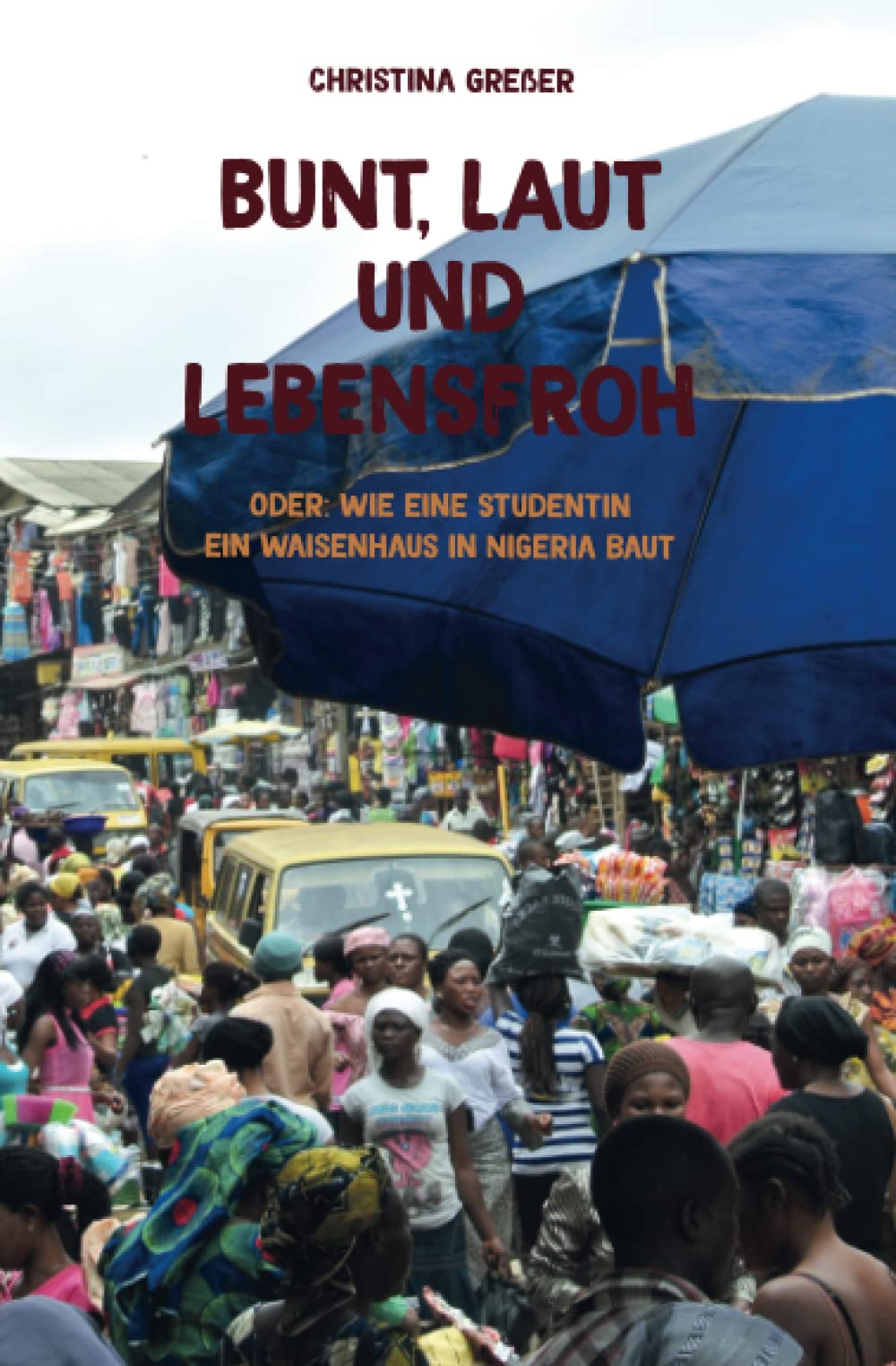 Bunt, laut und lebensfroh: oder: wie eine Studentin ein Waisenhaus in Nigeria baut Social Sciences