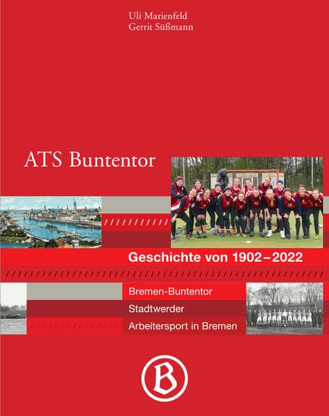ATS Buntentor Geschichte von 1902 bis 2022: Bremen-Buntentor, Stadtwerder, Arbeitersport in Bremen Natural Sciences