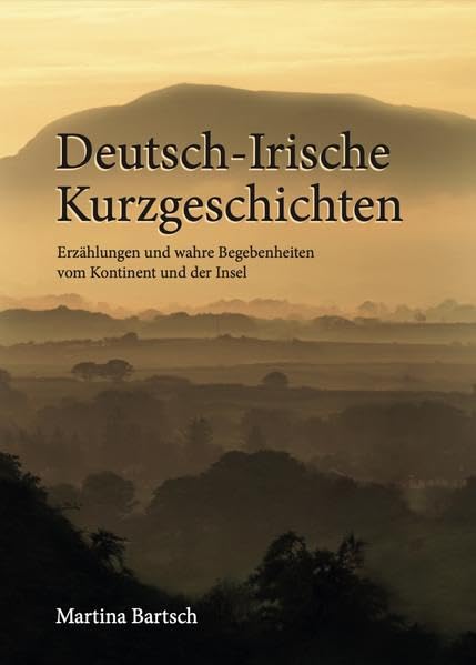 Deutsch-Irische Kurzgeschichten: Erzählungen und wahre Begebenheiten vom Kontinent und der Grünen Insel Humour & Satire