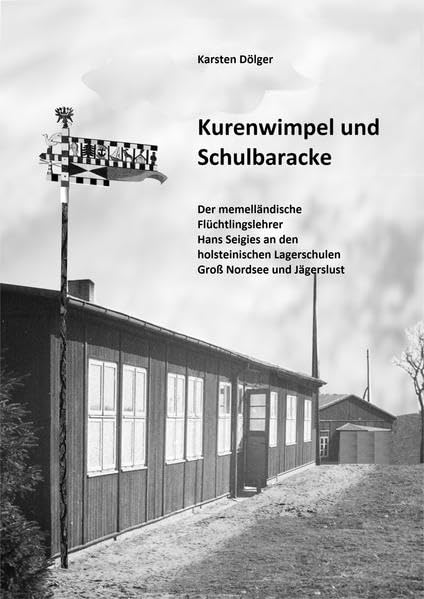 Kurenwimpel und Schulbaracke: Der memelländische Flüchtlingslehrer Hans Seigies an den holsteinischen Lagerschulen Groß Nordsee und Jägerslust Natural Sciences