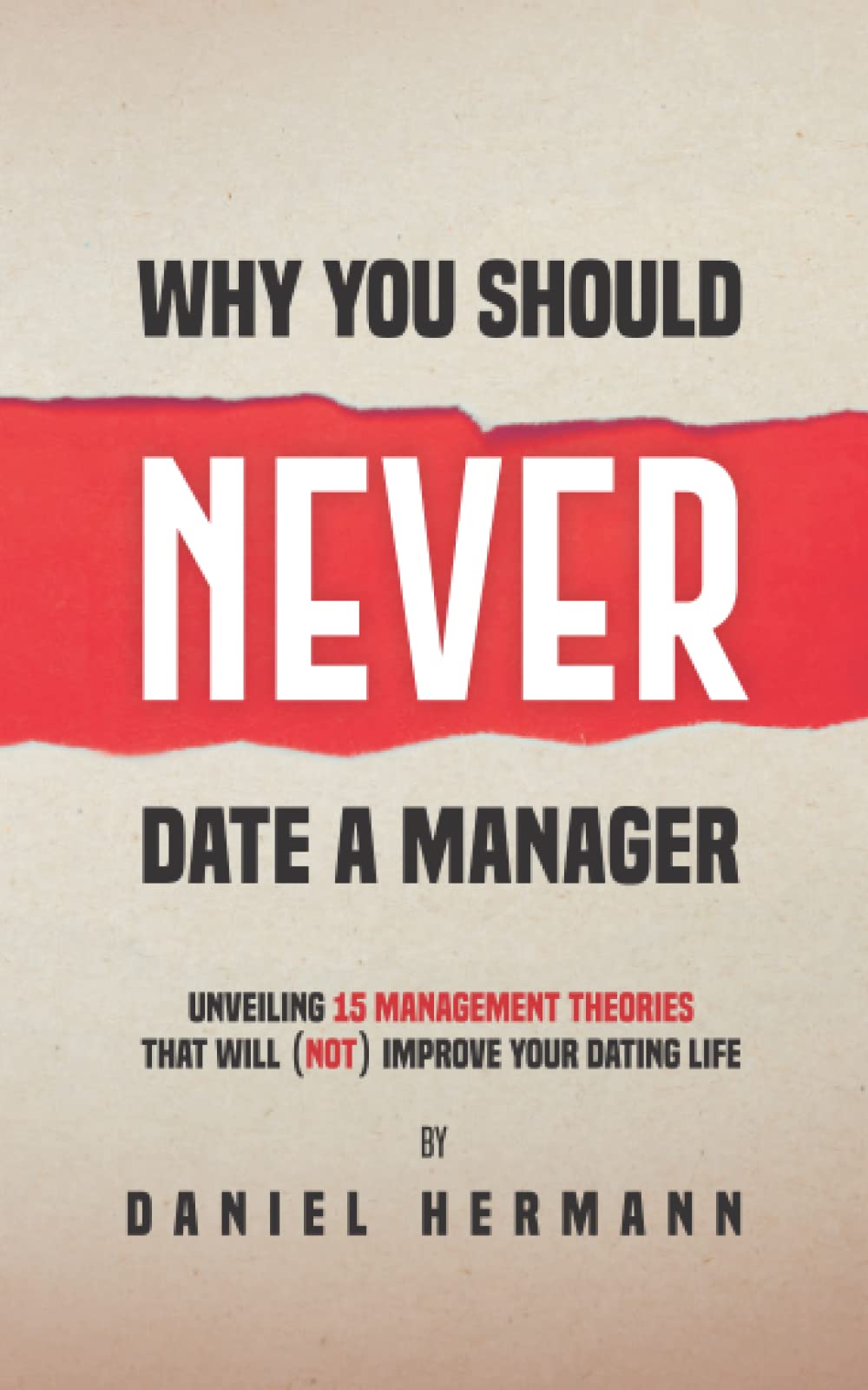 Why You Should Never Date a Manager: Unveiling 15 Management Theories That Will (Not) Improve Your Dating Life Partnership & Love