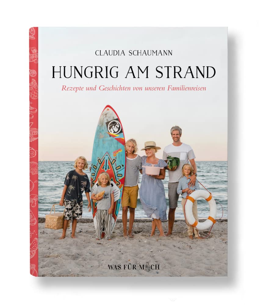 Hungrig am Strand - Rezepte und Geschichten von unseren Familienreisen Leisure, Home & Garden