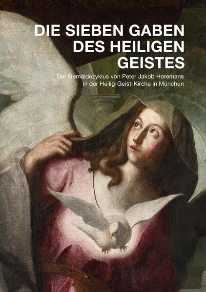 Die sieben Gaben des Heiligen Geistes: Der Gemäldezyklus von Peter Jakob Horemans in der Heilig-Geist-Kirche in München Film, Art & Culture