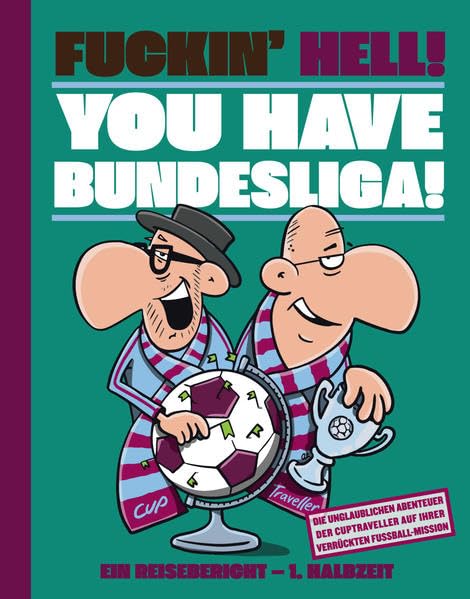 FUCKIN´HELL! YOU HAVE BUNDESLIGA: Die unglaublichen Abenteuer der Cuptraveller auf Ihrer verrückten Fußball-Mission Leisure, Home & Garden