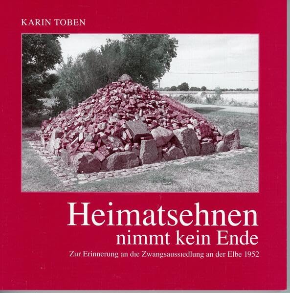 Heimatsehnen nimmt kein Ende: Zur Erinnerung an die Zwangsaussiedlung an der Elbe 1952 Memories