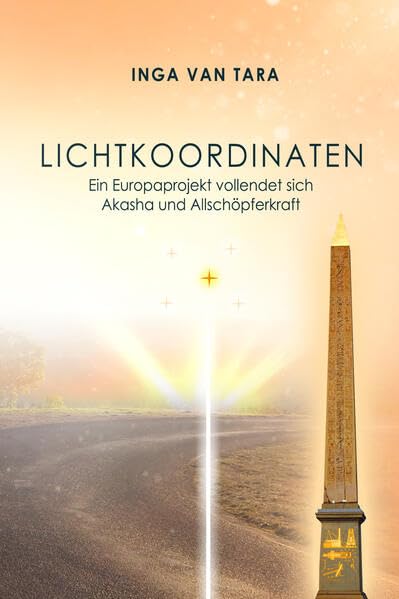 LICHTKOORDINATEN BAND 3: Ein Europaprojekt vollendet sich Akasha und Allschöpferkraft Personalities
