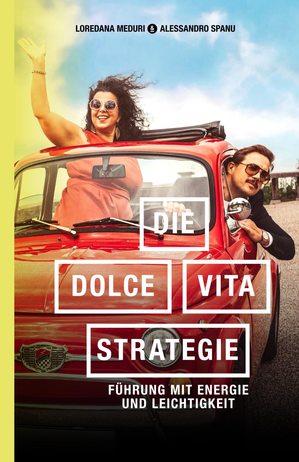 Die-Dolce-Vita-Strategie: Führung mit Energie und Leichtigkeit: Führung mit Energie und Leichtigkeit. Wie Sie Ihr Team motivieren und Ihre persönlichen und beruflichen Ziele mit Freude erreichen. Business, Finance & Career