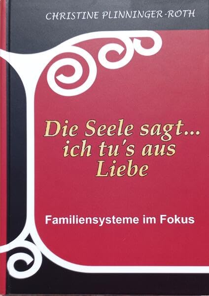 Die Seele sagt...ich tu`s aus Liebe: Familiensysteme im Fokus Books