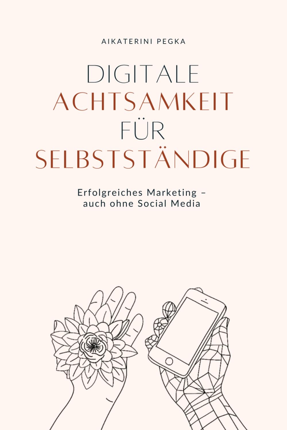 Digitale Achtsamkeit für Selbstständige: Erfolgreiches Marketing – auch ohne Social Media Business, Finance & Career