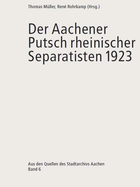 Der Aachener Putsch rheinischer Separatisten 1923 (Aus den Quellen des Stadtarchivs Aachen) Social Sciences