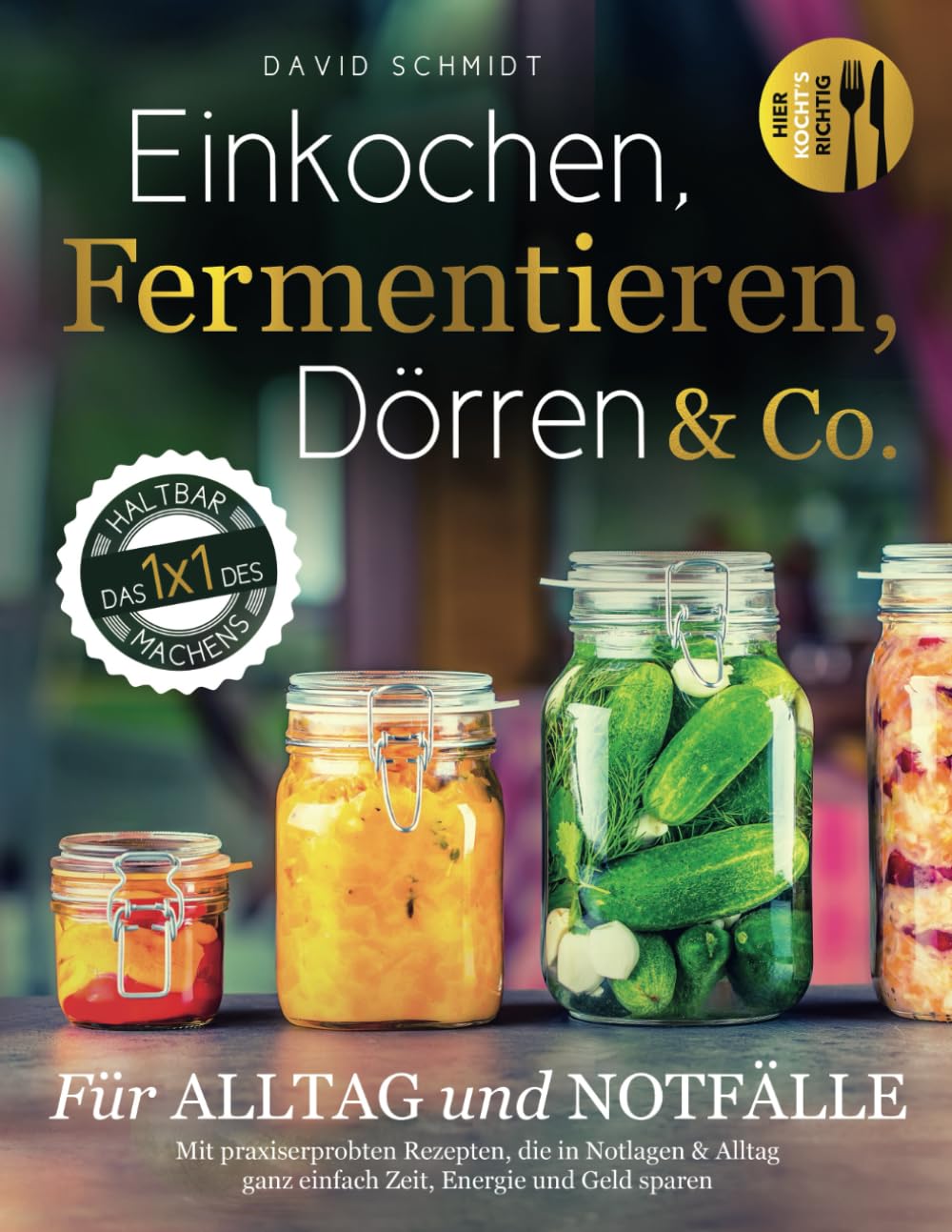 Einkochen, Fermentieren, Dörren & Co. Für Alltag und Notfälle. Das 1x1 des Haltbarmachens. Mit praxiserprobten Rezepten, die in Notlagen & Alltag ganz einfach Zeit, Geld und Energie sparen. Lifestyle