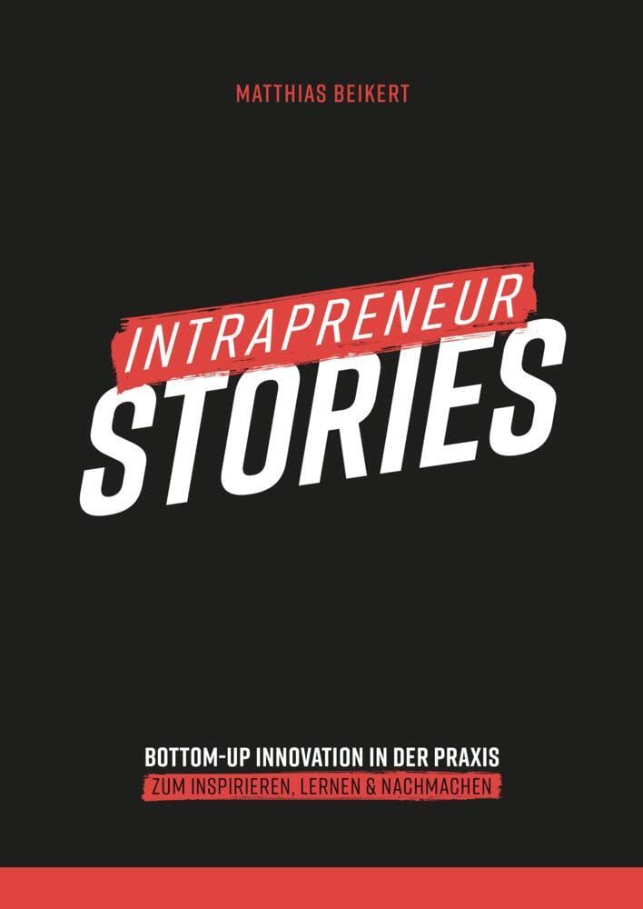 Intrapreneur Stories: Bottom-up Innovation in der Praxis: Zum Inspirieren, Lernen & Nachmachen Law