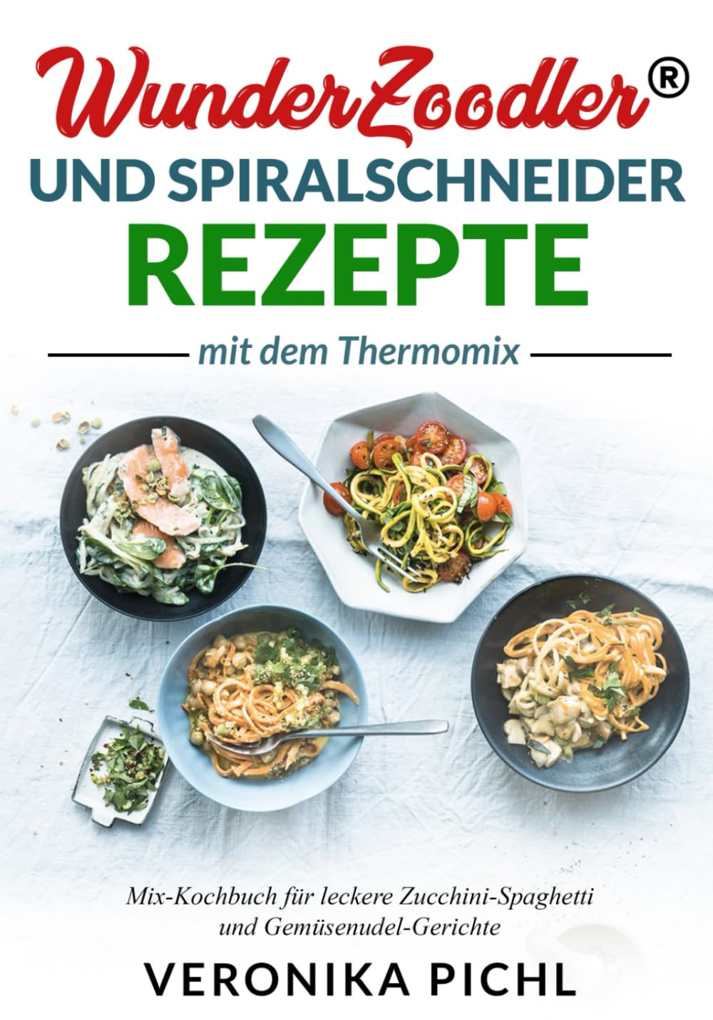 Wunderzoodler® und Spiralschneider Rezepte mit dem Thermomix: Mix-Kochbuch für leckere Zucchini-Spaghetti und Gemüsenudel-Gerichte | book