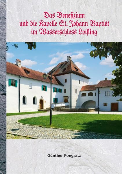 Das Benefizium und die Kapelle St. Johann Baptist im Wasserschoss Loifling Books