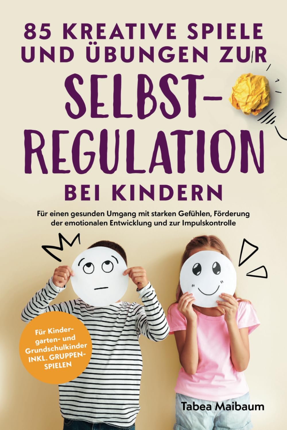 85 kreative Spiele und Übungen zur Selbstregulation bei Kindern: Für einen gesunden Umgang mit starken Gefühlen, Förderung der emotionalen Entwicklung und zur Impulskontrolle Social Sciences