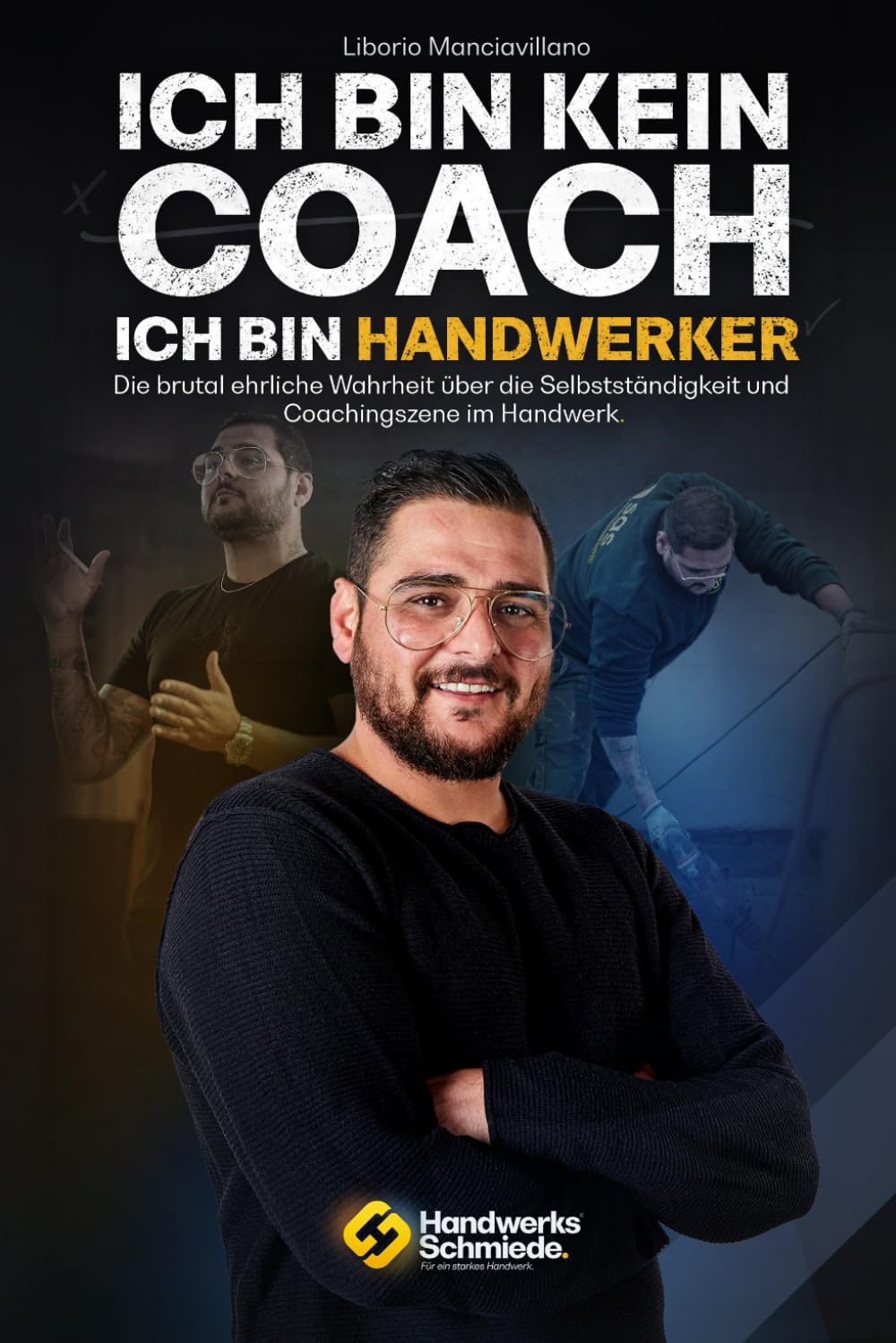 Ich bin kein Coach – Ich bin Handwerker: Die brutal ehrliche Wahrheit über Selbstständigkeit und die Coachingszene im Handwerk: Die brutal ehrliche ... und die Coachingszene im Handwerk Business, Finance & Career