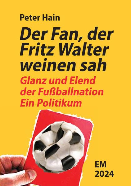Der Fan, der Fritz Walter weinen sah: Glanz und Elend der Fußballnation. Ein Politikum Politics & Society