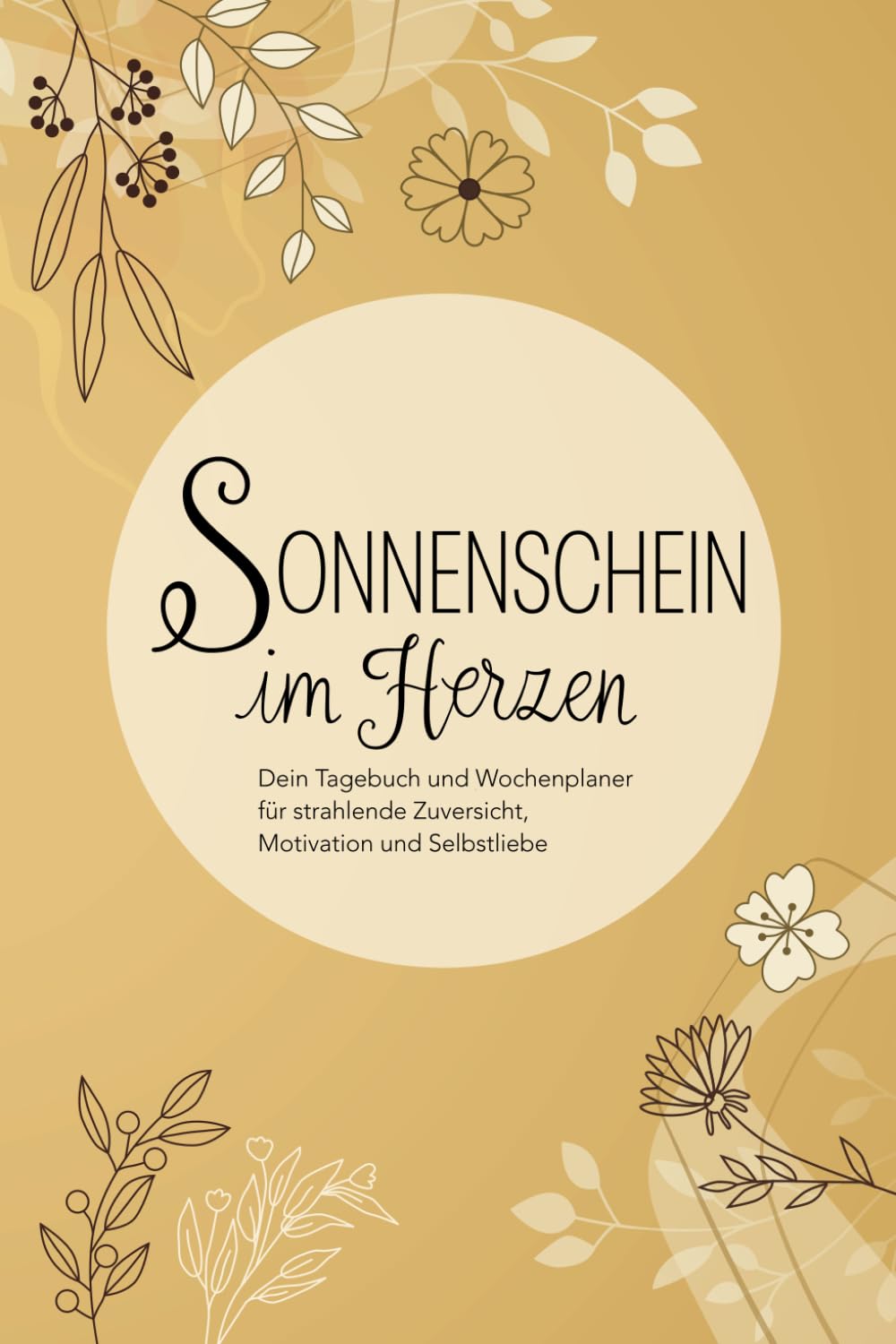 Sonnenschein im Herzen - Dein Tagebuch und Wochenplaner für strahlende Zuversicht, Motivation und Selbstliebe Lifestyle