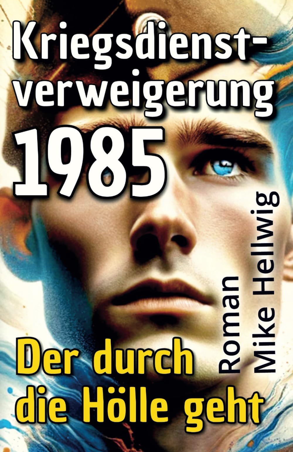 Kriegsdienstverweigerung 1985. Der durch die Hölle geht. Roman Historical Fiction