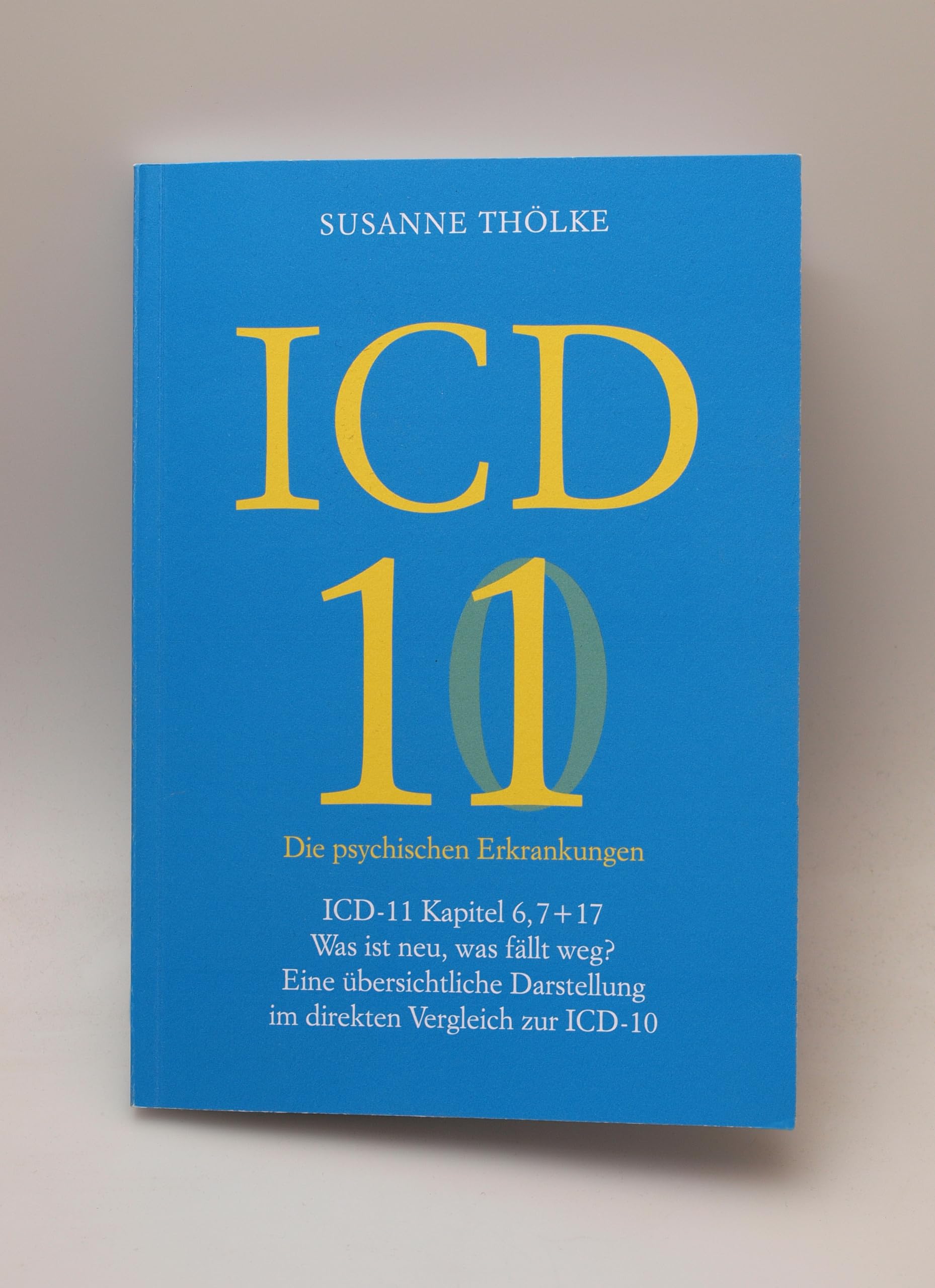 ICD-11 Die psychischen Erkrankungen: ICD-11 Kapitel 6, 7 + 17 Was ist neu, was fällt weg? Eine übersichtliche Darstellung im Vergleich zur ICD-10 Medicine