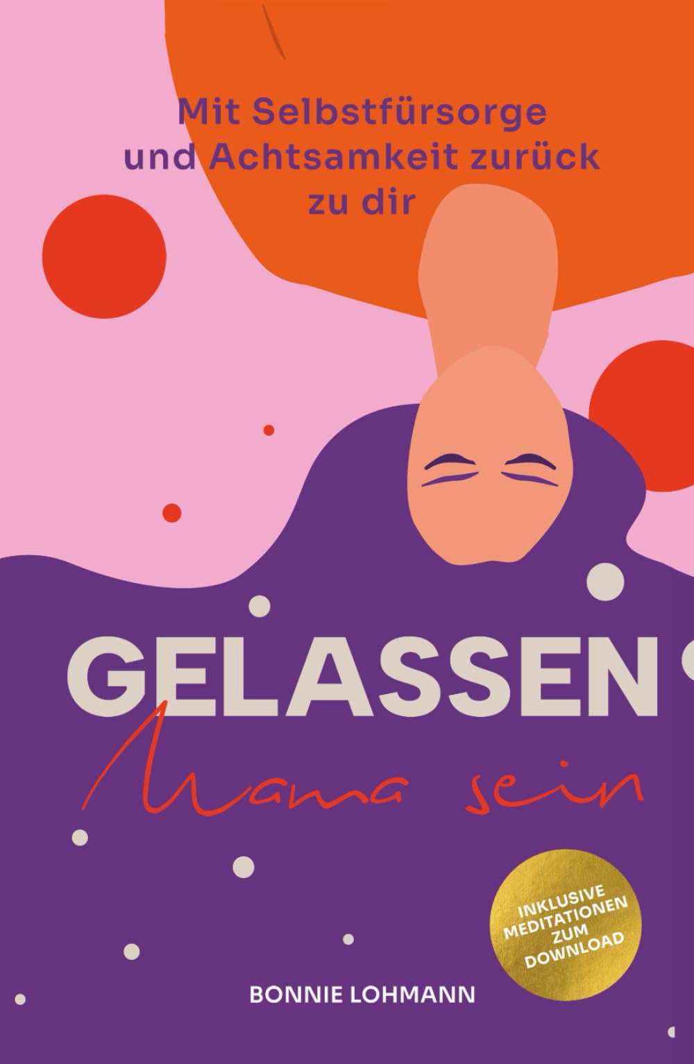 Gelassen Mama sein!: Mit Selbstfürsorge und Achtsamkeit zurück zu dir Parents & Children