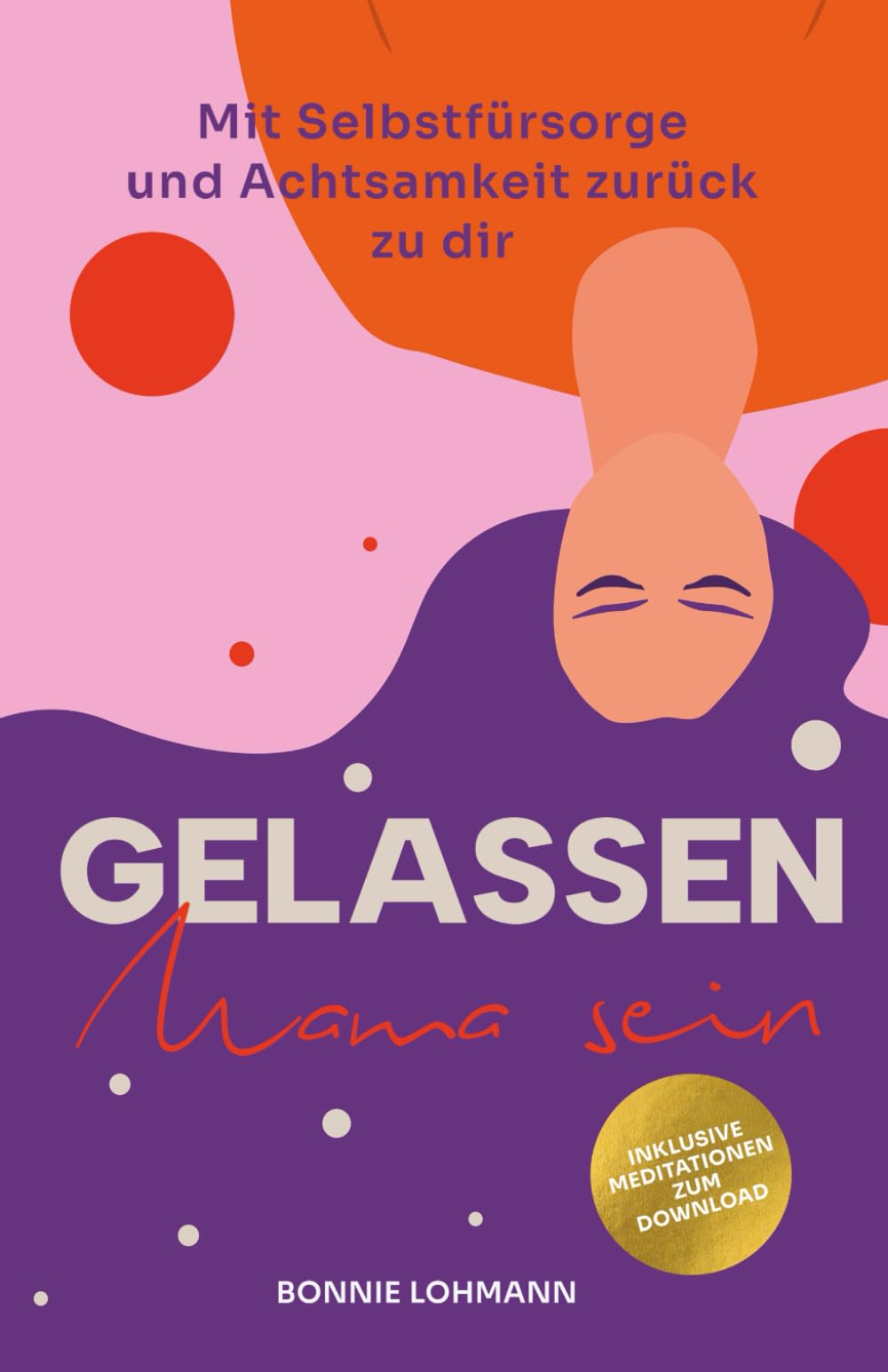 Gelassen Mama sein!: Mit Selbstfürsorge und Achtsamkeit zurück zu dir Parents & Children