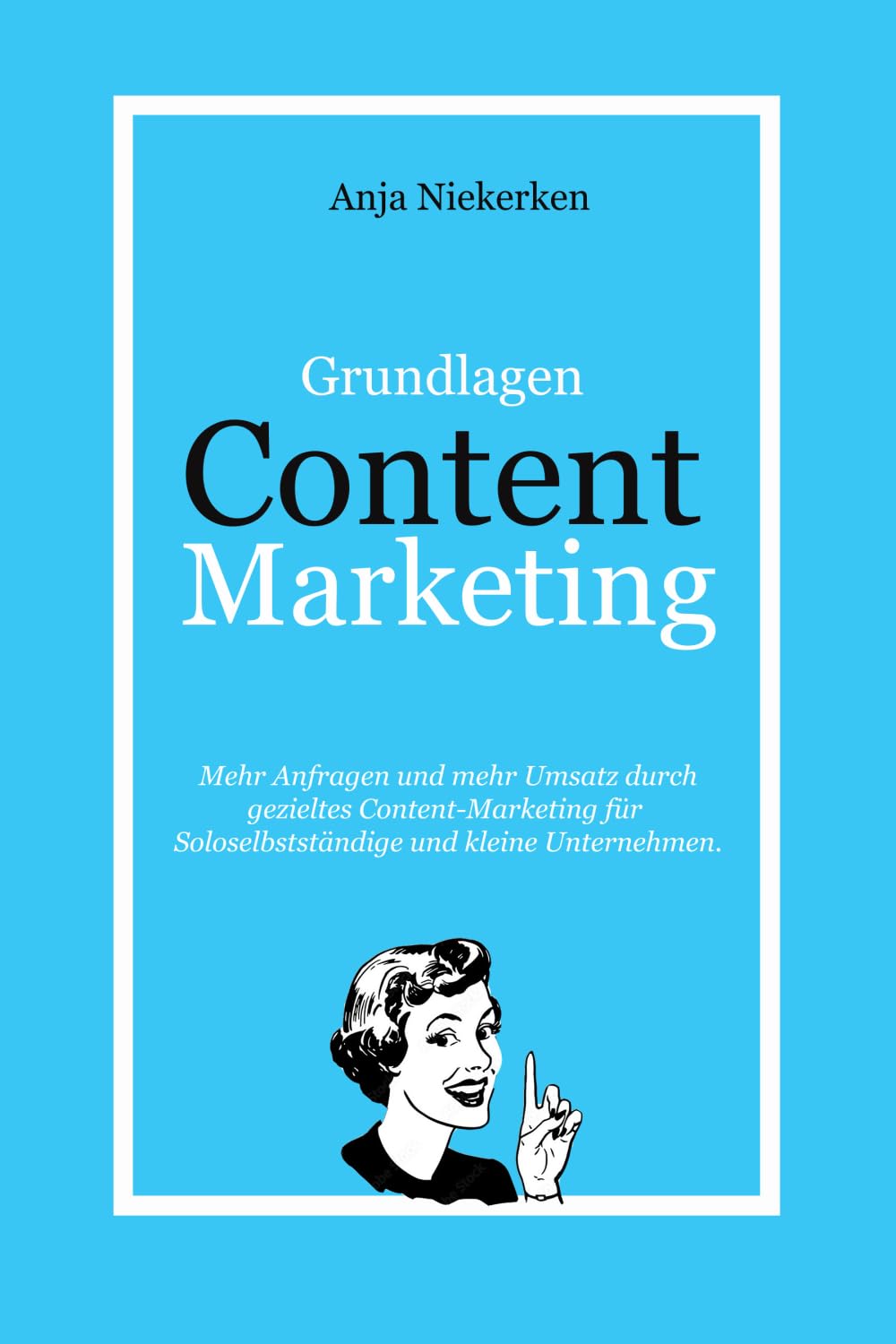 Content Marketing Grundlagen: Die ersten Schritte ins Content Marketing für Expert:innen und kleine Unternehmen in Theorie und Praxis Business, Finance & Career