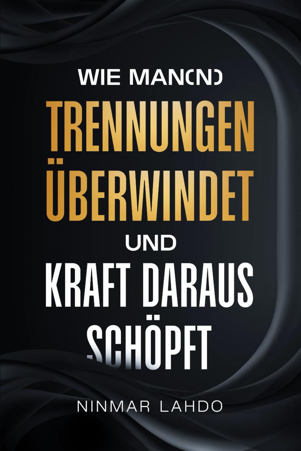 WIE MAN(N) TRENNUNGEN ÜBERWINDET & Kraft daraus schöpft: DER Ratgeber für Männer zur persönlichen Entwicklung | Inklusive Praxisteil Partnership & Love
