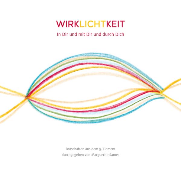 Wirklichtkeit In Dir und mit Dir und durch Dich: Botschaften aus dem 5.Element Books