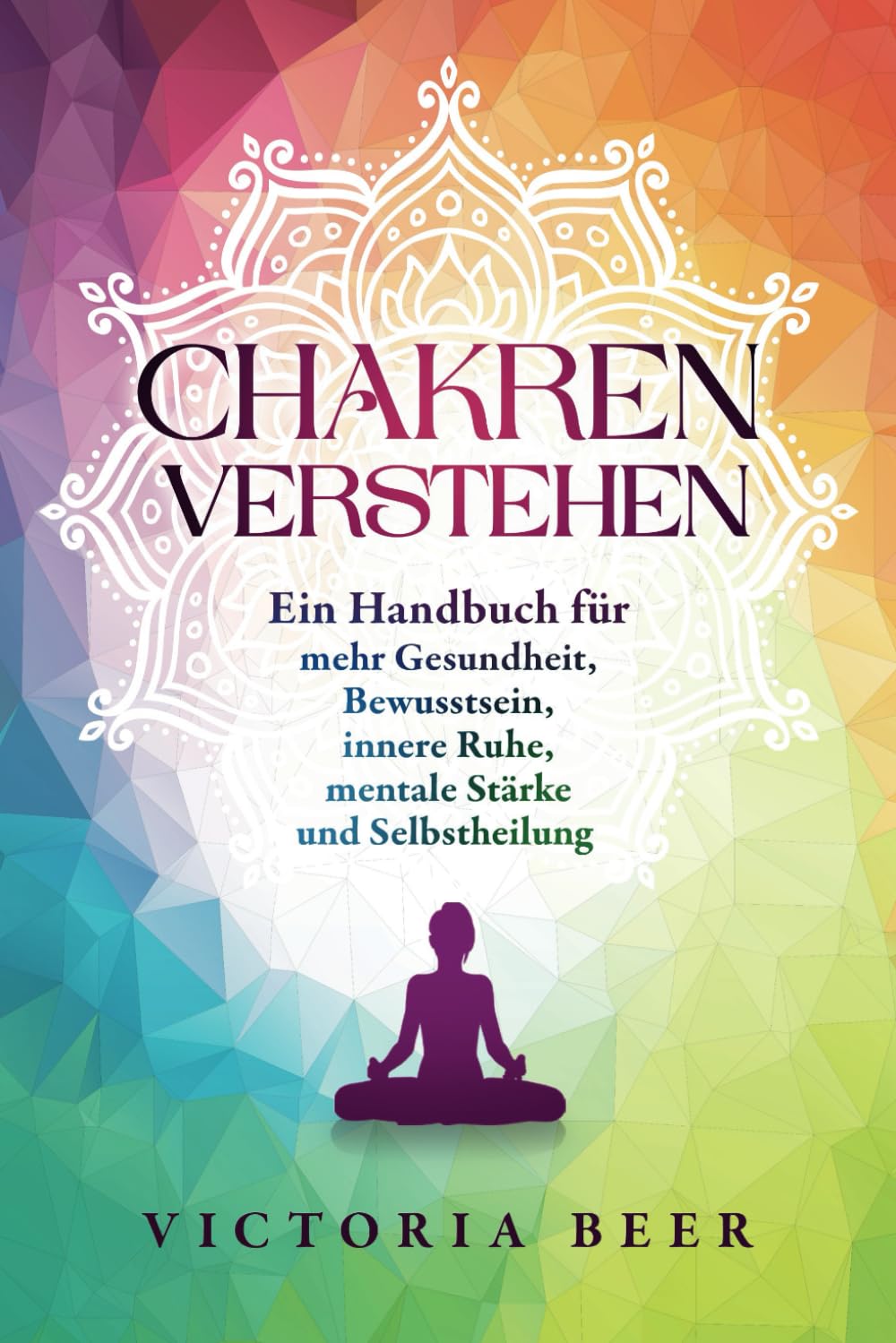 Chakren verstehen: Ein Handbuch für mehr Gesundheit, Bewusstsein, innere Ruhe, mentale Stärke und Selbstheilung Health, Nutrition & Fitness