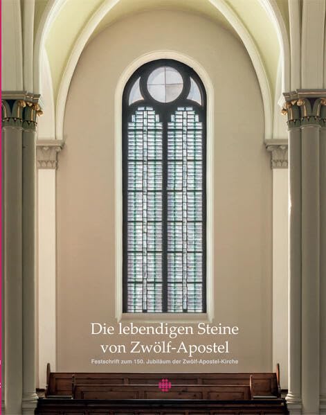 Die lebendigen Steine von Zwölf-Apostel: Festschrift zum 150. Jubiläum der Zwölf-Apostel-Kirche Religion & Esotericism