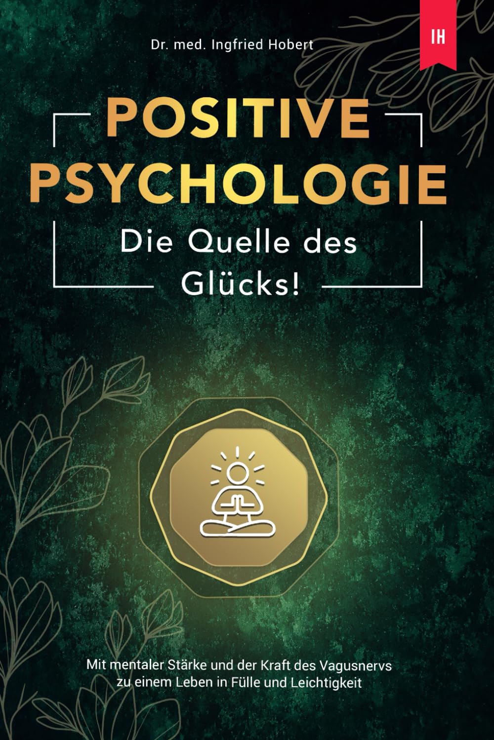 Positive Psychologie - Die Quelle des Glücks: Mit mentaler Stärke und der Kraft des Vagusnervs zu einem Leben in Fülle und Leichtigkeit Lifestyle