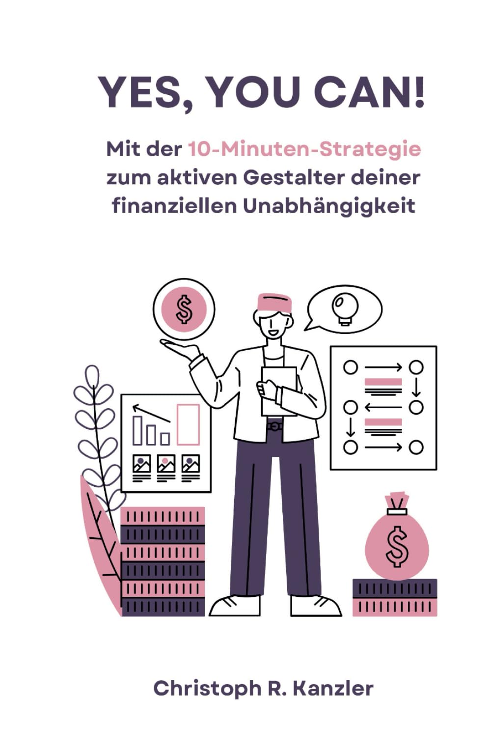 YES, YOU CAN!: Mit der 10-Minuten-Strategie zum aktiven Gestalter deiner finanziellen Unabhängigkeit! Business, Finance & Career