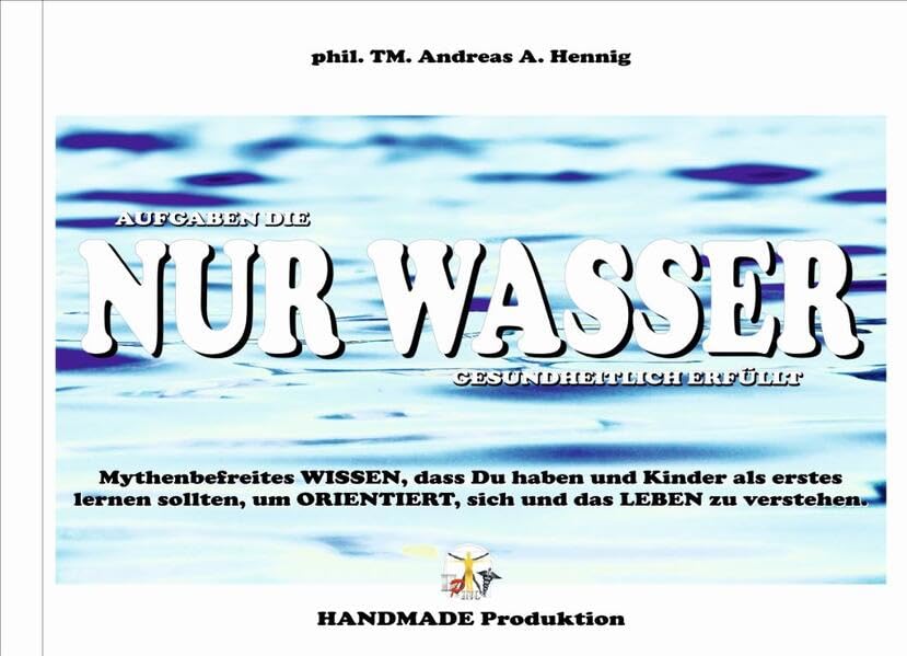 Aufgaben die NUR WASSER gesundheitlich erfüllt: Mythenbefreites WISSEN, dass Du haben und Kinder als erstes lernen sollten, um ORIENTIERT, sich und das LEBEN zu verstehen. Medicine