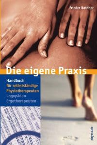 Die eigene Praxis: Handbuch für selbstständige Physiotherapeuten, Logopäden, Ergotherapeuten Business, Finance & Career
