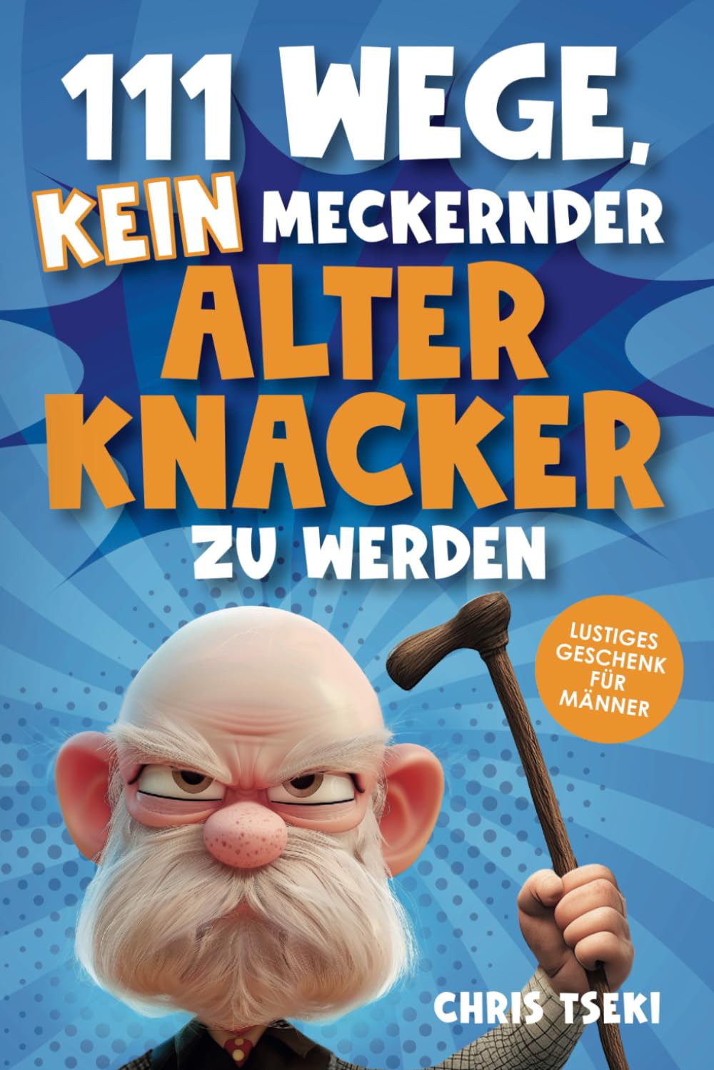 111 Wege, kein meckernder alter Knacker zu werden: Das ultimativ lustige Überlebenshandbuch für Männer mit Witzen, Rätseln und kreativen Aufgaben | Lustiges Geschenk für Männer Business, Finance & Career