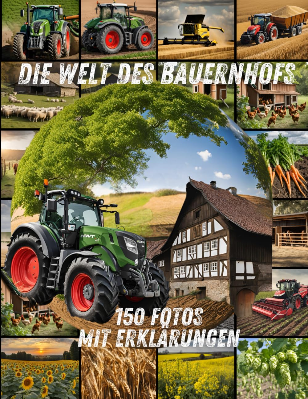 Die Welt des Bauernhofs – 150 Fotos mit Erklärungen: 150 farbenfrohe Fotos welche die Welt der Traktoren, Maschinen, Tiere, Pflanzen und alltäglichen Arbeiten auf dem Bauernhof lebendig machen. Non-fiction