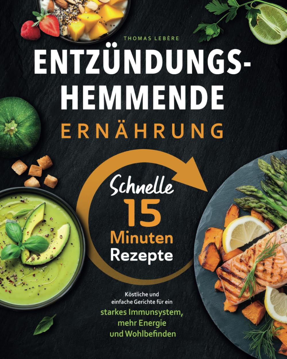 Entzündungshemmende Ernährung - Schnelle 15 Minuten Rezepte I Köstliche und einfache Gerichte, für ein starkes Immunsystem, mehr Energie und Wohlbefinden Health, Nutrition & Fitness