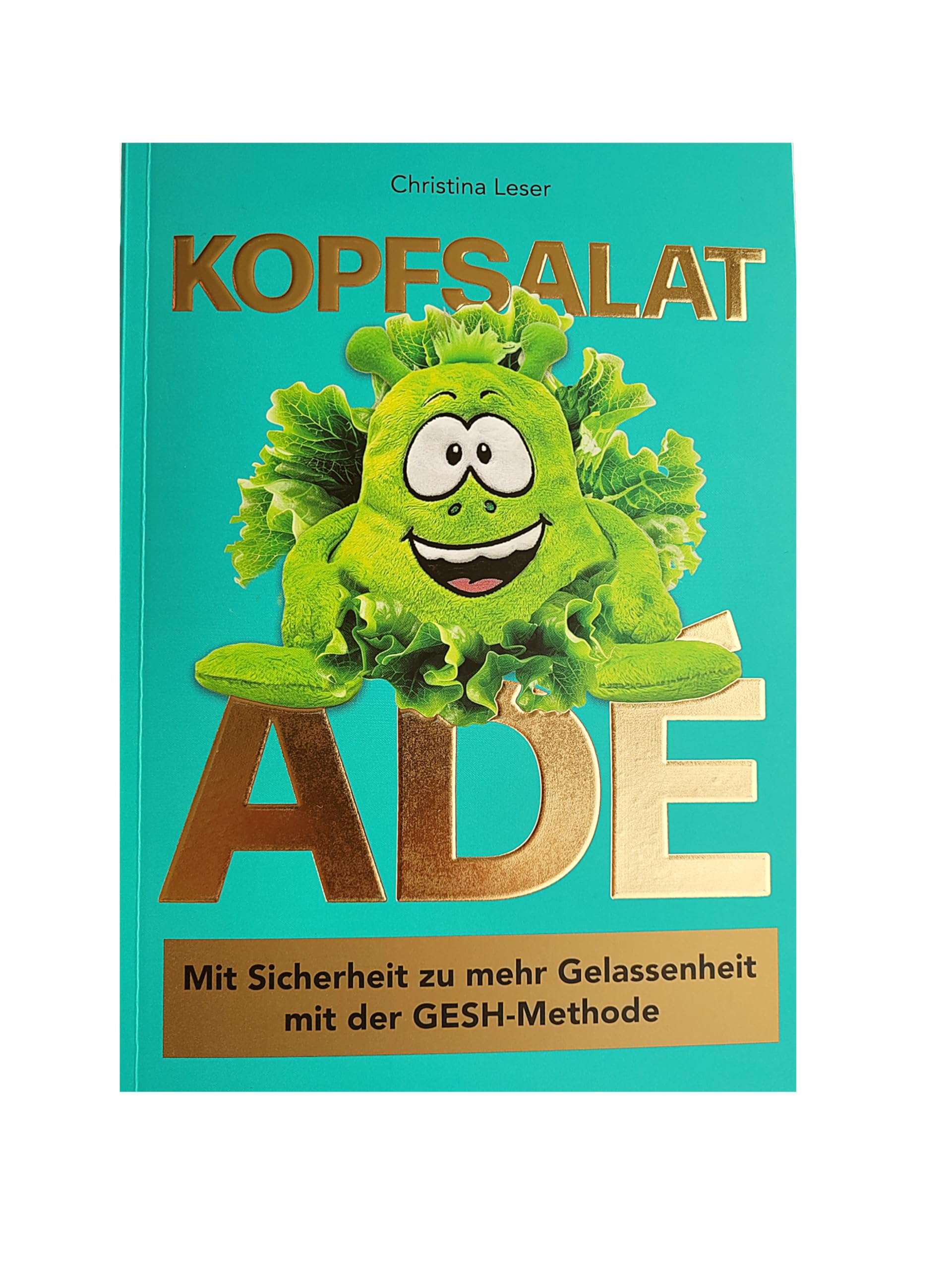 Kopfsalat adé - Mit Sicherheit zu mehr Gelassenheit mit der GESH-Methode Health, Nutrition & Fitness