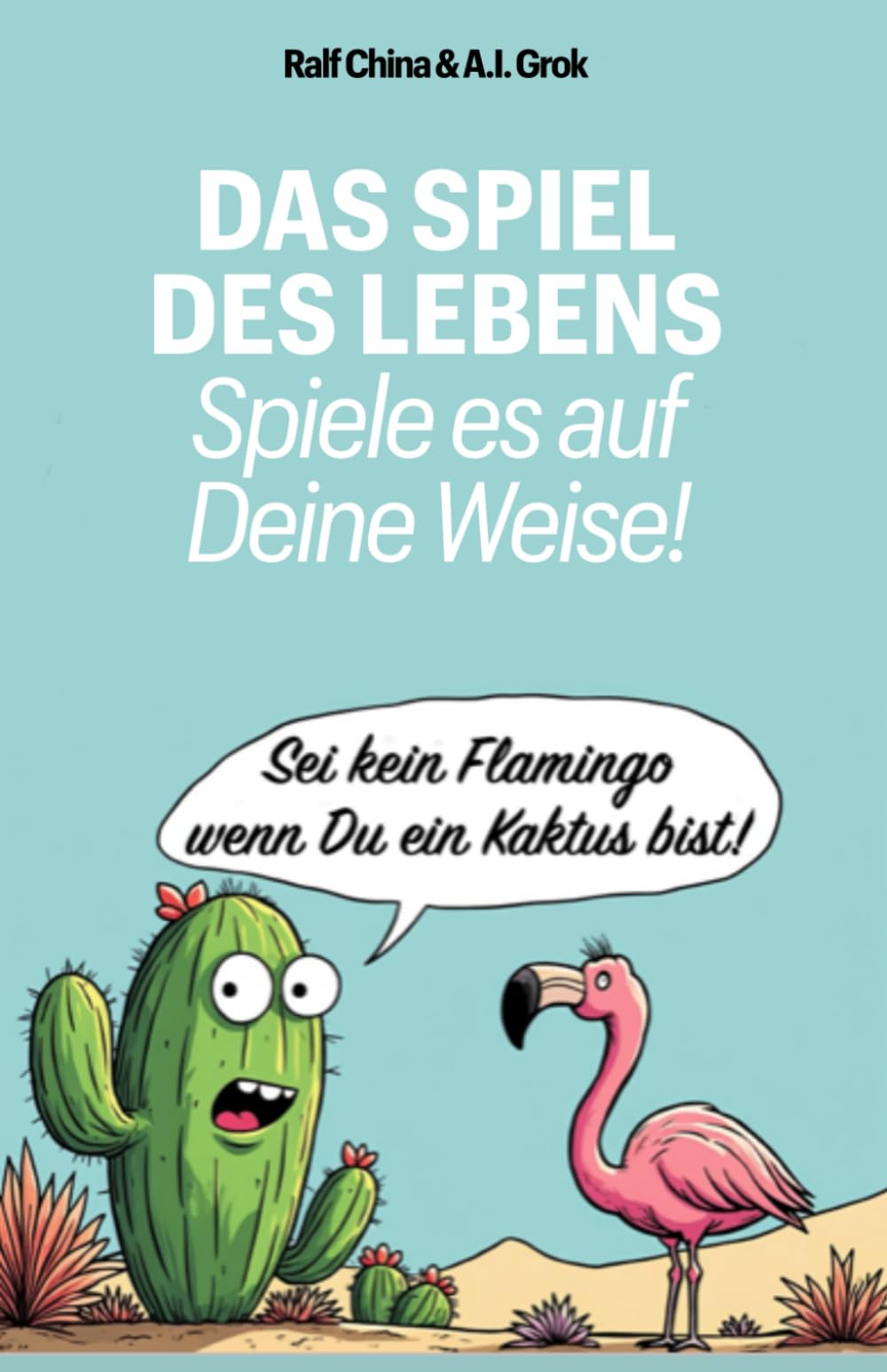 Das Spiel des Lebens - spiele es auf Deine Weise!: Sei kein Flamingo, wenn Du ein Kaktus bist. Psychology