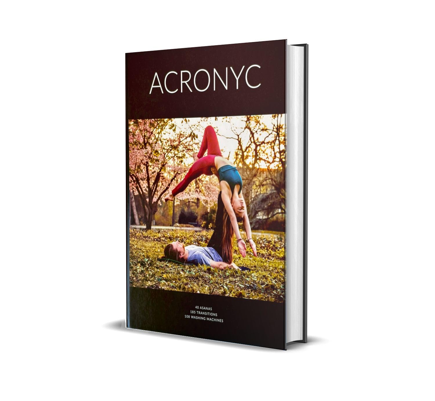 ACRONYC: The Ultimate Acroyoga Manual – 40 Figures, 185 Transitions, and 108 Washing Machines for All Skill Levels Books